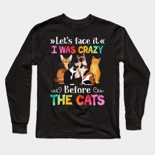 Let_s Face It I Was Crazy Before The Cat Long Sleeve T-Shirt